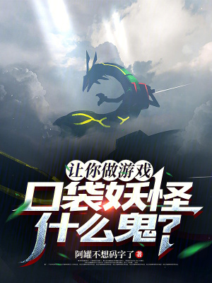 让你做游戏，口袋妖怪什么鬼？章节列表