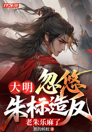 大明：忽悠朱标造反，老朱乐麻了章节列表