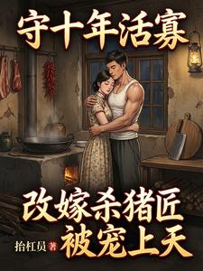 守十年活寡：改嫁杀猪匠被宠上天章节列表
