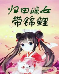 归田嫡女带锦鲤章节列表